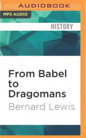 Digital From Babel to Dragomans: Interpreting the Middle East Bernard Lewis