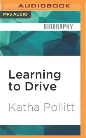 Digital Learning to Drive: And Other Life Stories Katha Pollitt