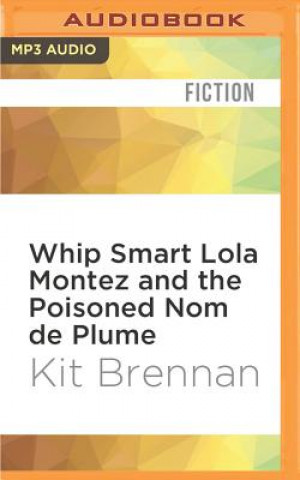 Digital Whip Smart Lola Montez and the Poisoned Nom de Plume Kit Brennan