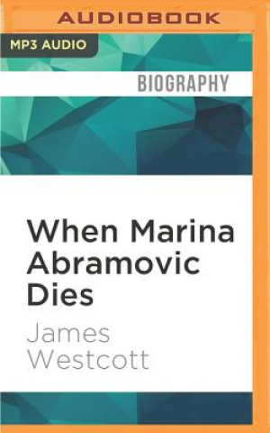 Digital When Marina Abramovic Dies: A Biography James Westcott