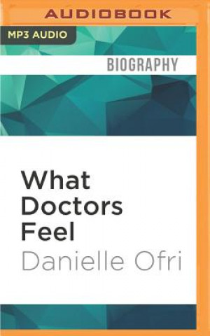 Digital What Doctors Feel: How Emotions Affect the Practice of Medicine Danielle Ofri