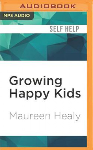 Digital Growing Happy Kids: How to Foster Inner Confidence, Success, and Happiness Maureen Healy
