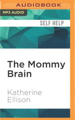 Digital The Mommy Brain: How Motherhood Makes Us Smarter Katherine Ellison