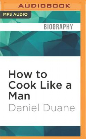 Digitale How to Cook Like a Man: A Memoir of Cookbook Obsession Daniel Duane