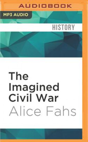 Digital The Imagined Civil War: Popular Literature of the North and South, 1861-1865 Alice Fahs