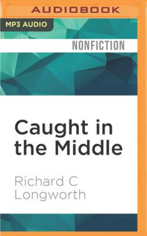 Digital Caught in the Middle: America's Heartland in the Age of Globalism Richard C. Longworth