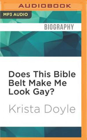 Digital Does This Bible Belt Make Me Look Gay?: My Tales of Coming Out, Christianity and Southern Culture Krista Doyle