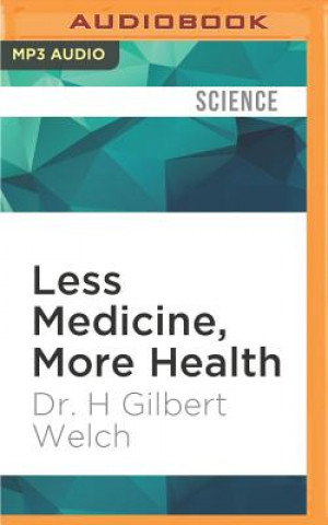 Digital Less Medicine, More Health: 7 Assumptions That Drive Too Much Medical Care H. Gilbert Welch