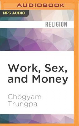 Аудио Work, Sex, and Money: Real Life on the Path of Mindfulness Chogyam Trungpa