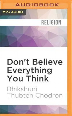 Digital Don't Believe Everything You Think: Living with Wisdom and Compassion Thubten Chodron