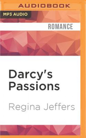 Digital Darcy's Passions: Pride and Prejudice Retold Through His Eyes Regina Jeffers