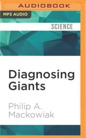 Digital Diagnosing Giants: Solving the Medical Mysteries of Thirteen Patients Who Changed the World Philip A. Mackowiak