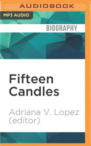 Digitale Fifteen Candles: 15 Tales of Taffeta, Hairspray, Drunk Uncles, and Other Quinceanera Stories Adriana V. Lopez (Editor)