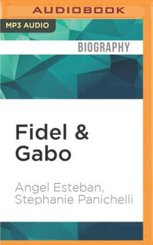 Digital Fidel & Gabo: A Portrait of the Legendary Friendship Between Fidel Castro and Gabriel Garcia Marquez Angel Esteban