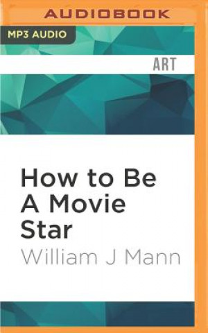 Digital How to Be a Movie Star: Elizabeth Taylor in Hollywood William J. Mann
