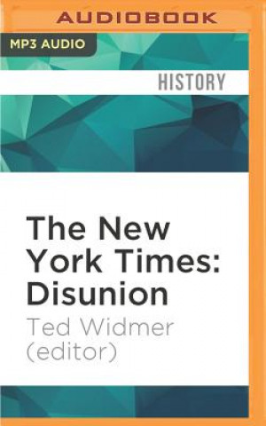 Digital The New York Times: Disunion: Modern Historians Revisit and Reconsider the Civil War from Lincoln's Election to the Emancipation Proclamation Ted Widmer (Editor)