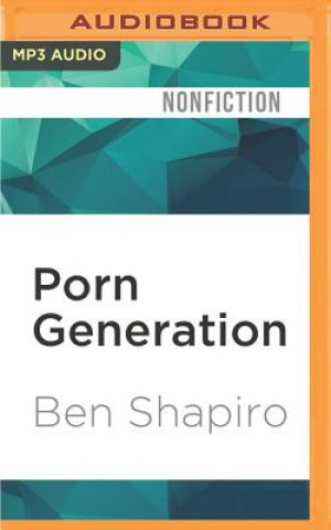 Digital Porn Generation: How Social Liberalism Is Corrupting Our Future Ben Shapiro