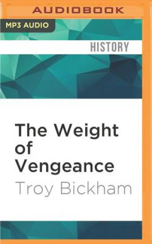 Digital The Weight of Vengeance: The United States, the British Empire, and the War of 1812 Troy Bickham