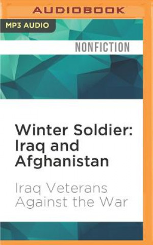 Digital Winter Soldier: Iraq and Afghanistan: Eyewitness Accounts of the Occupations Iraq Veterans Against the War