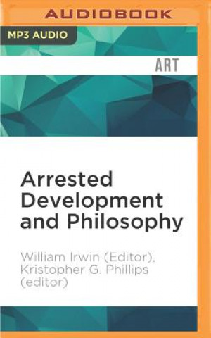 Digital Arrested Development and Philosophy: They've Made a Huge Mistake William Irwin (Editor)