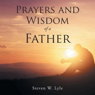 Carte Prayers and Wisdom of a Father Steven W. Lyle