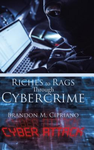 Knjiga Riches to Rags Through Cybercrime Brandon M. Cipriano