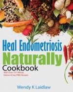 Könyv Heal Endometriosis Naturally Cookbook Wendy K Laidlaw
