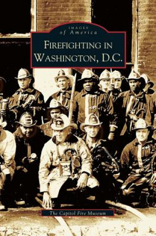 Buch Firefighting in Washington, D.C. Inc. The Capitol Fire Museum