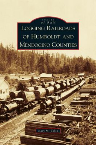 Kniha Logging Railroads of Humboldt and Mendocino Counties Katy M. Tahja