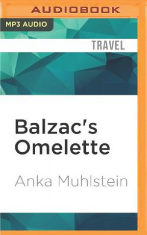 Digital Balzac's Omelette: A Delicious Tour of French Food and Culture with Honore'de Balzac Anka Muhlstein