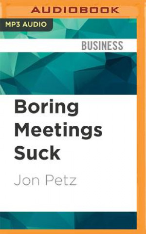 Digital Boring Meetings Suck: Get More Out of Your Meetings, or Get Out of More Meetings Jon Petz