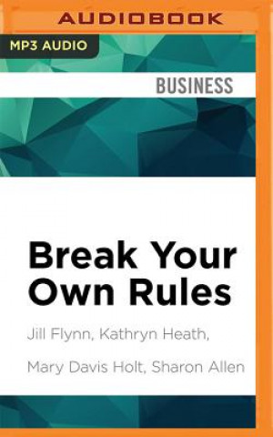 Digital Break Your Own Rules: How to Change the Patterns of Thinking That Block Women's Paths to Power Jill Flynn