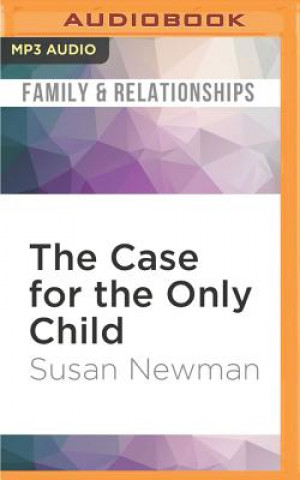 Audio The Case for the Only Child: Your Essential Guide Susan Newman