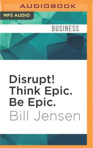 Digital Disrupt! Think Epic. Be Epic.: 25 Successful Habits for an Extremely Disruptive World Bill Jensen