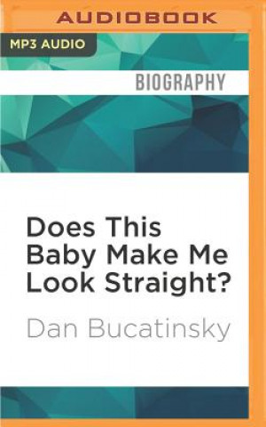 Digital Does This Baby Make Me Look Straight?: Confessions of a Gay Dad Dan Bucatinsky