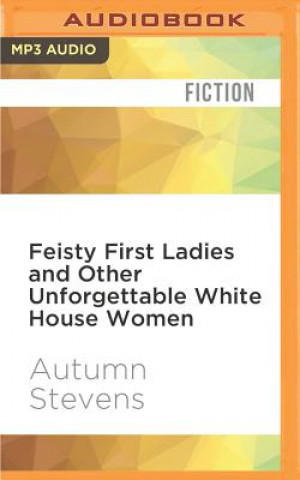 Digital Feisty First Ladies and Other Unforgettable White House Women Autumn Stevens