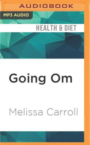 Digital Going Om: Real Life Stories on and Off the Yoga Mat Melissa Carroll