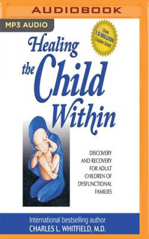 Digital Healing the Child Within: Discovery and Recovery for Adult Children of Dysfunctional Families Charles Whitfield