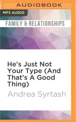 Digital He's Just Not Your Type (and That's a Good Thing): How to Find Love Where You Least Expect It Andrea Syrtash