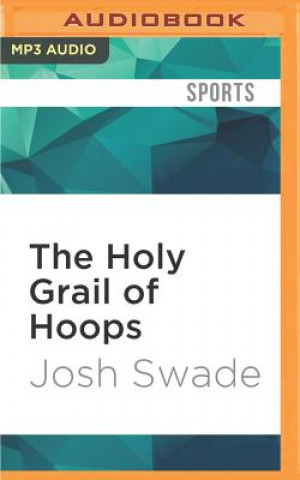 Digital The Holy Grail of Hoops: One Fan's Quest to Buy the Original Rules of Basketball Josh Swade