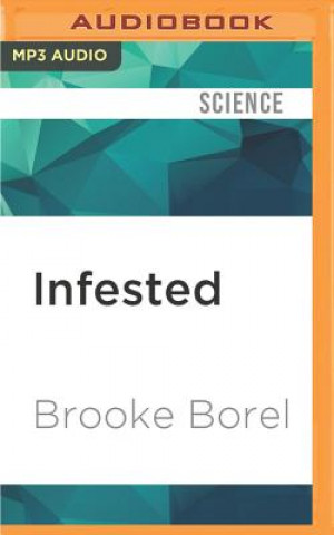 Digital Infested: How the Bed Bug Infiltrated Our Bedrooms and Took Over the World Brooke Borel