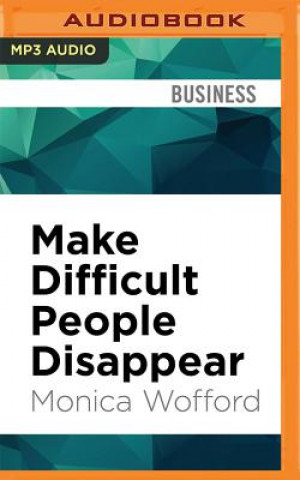 Digital Make Difficult People Disappear: How to Deal with Stressful Behavior and Eliminate Conflict Monica Wofford