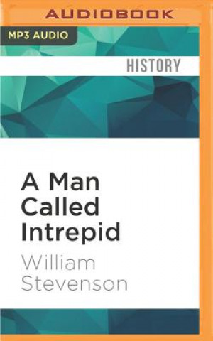 Digital A Man Called Intrepid: The Incredible WWII Narrative of the Hero Whose Spy Network and Secret Diplomacy Changed the Course of History William Stevenson