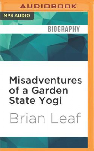 Digital Misadventures of a Garden State Yogi: My Humble Quest to Heal My Colitis, Calm My Add, and Find the Key to Happiness Brian Leaf