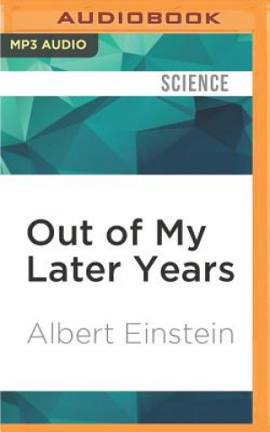 Digital Out of My Later Years: The Scientist, Philosopher, and Man Portrayed Through His Own Words Albert Einstein