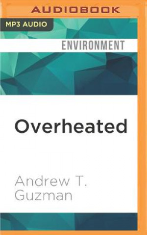 Digital Overheated: How Climate Change Will Cause Floods, Famine, War, and Disease Andrew T. Guzman