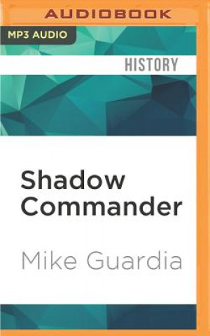 Digital Shadow Commander: The Epic Story of Donald D. Blackburn Guerrilla Leader and Special Forces Hero Mike Guardia