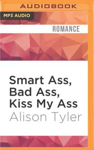 Digital Smart Ass, Bad Ass, Kiss My Ass: The Trilogy Alison Tyler
