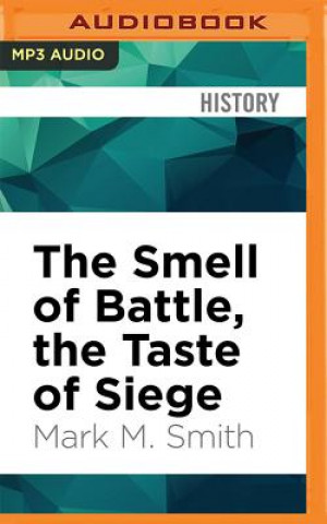 Digital The Smell of Battle, the Taste of Siege: A Sensory History of the Civil War Mark M. Smith