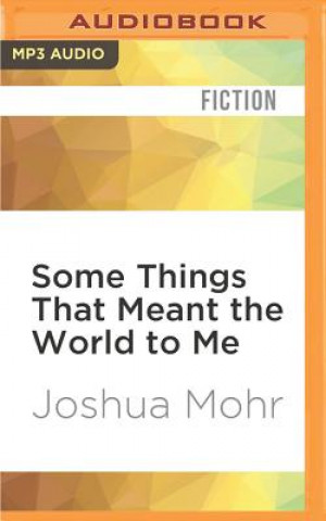 Digital Some Things That Meant the World to Me Joshua Mohr